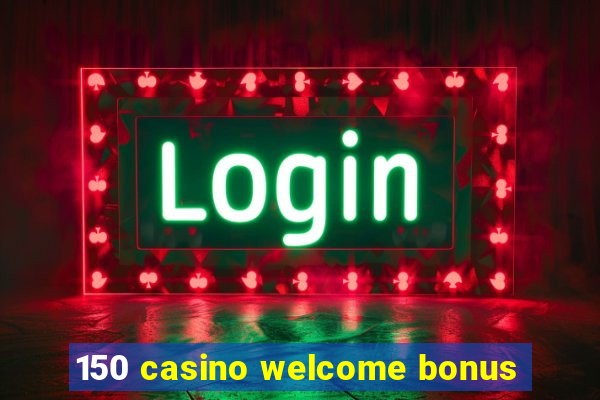 150 casino welcome bonus