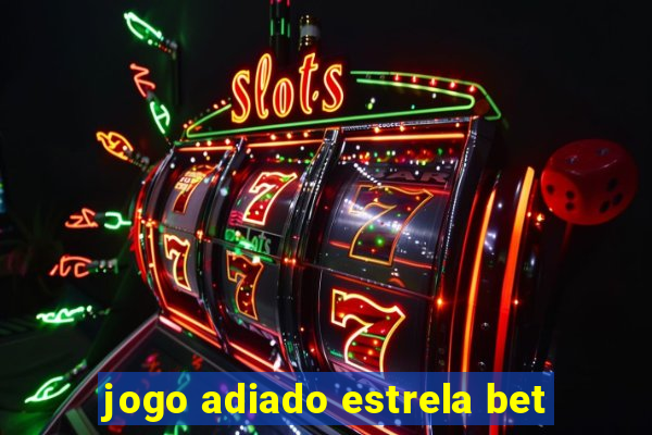 jogo adiado estrela bet