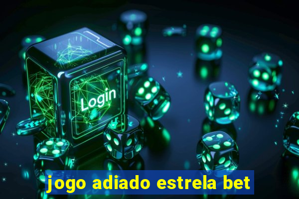 jogo adiado estrela bet