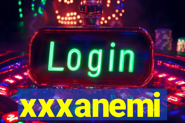 xxxanemi