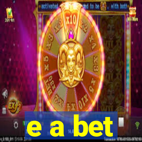 e a bet