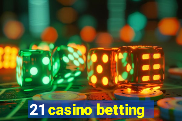 21 casino betting