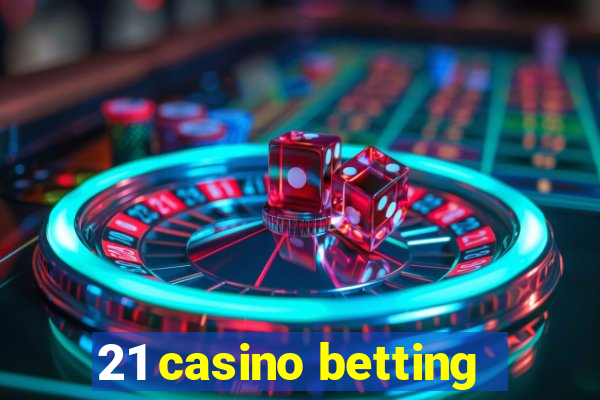 21 casino betting