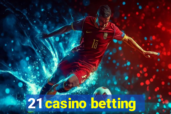 21 casino betting