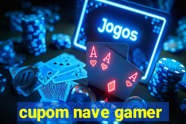 cupom nave gamer