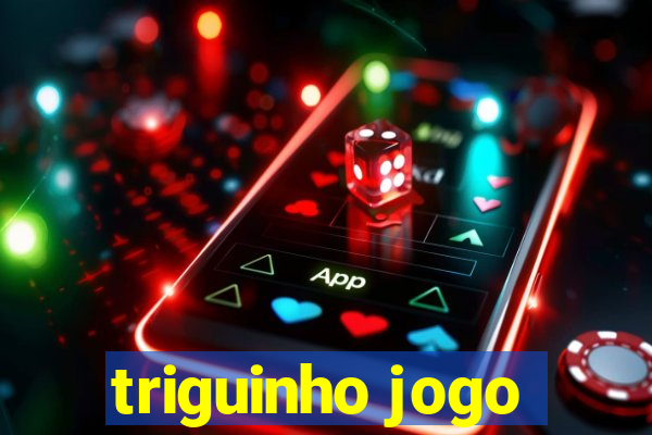 triguinho jogo