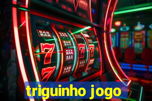 triguinho jogo