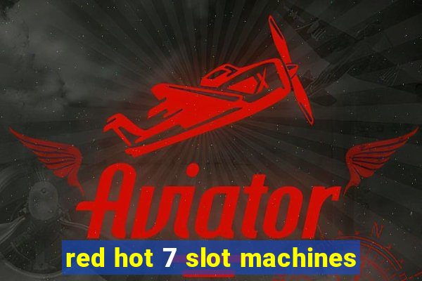 red hot 7 slot machines