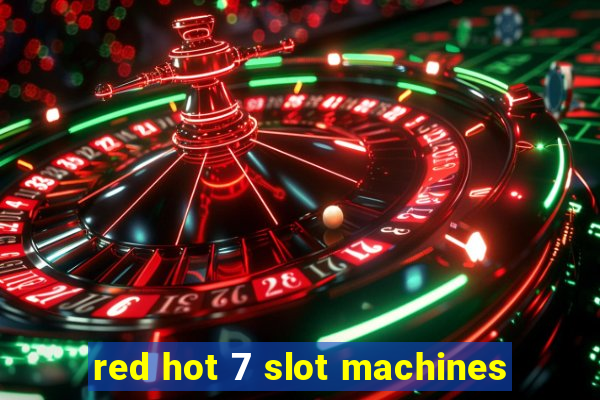 red hot 7 slot machines