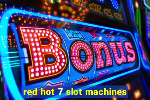 red hot 7 slot machines