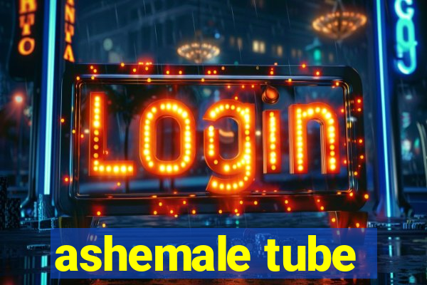 ashemale tube