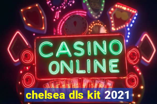 chelsea dls kit 2021