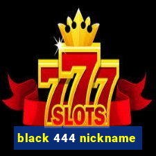 black 444 nickname