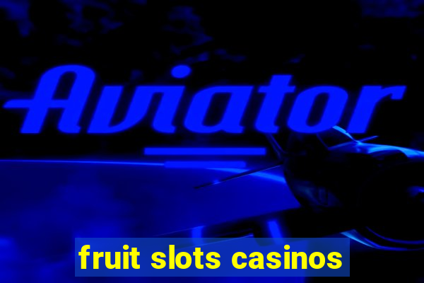 fruit slots casinos