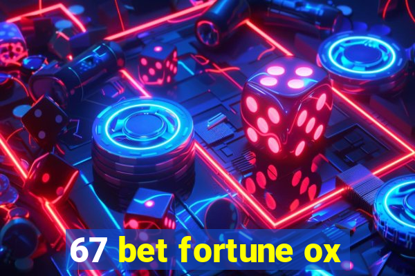 67 bet fortune ox