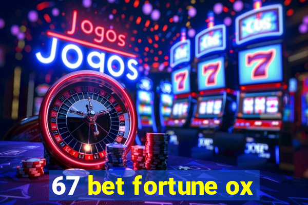 67 bet fortune ox