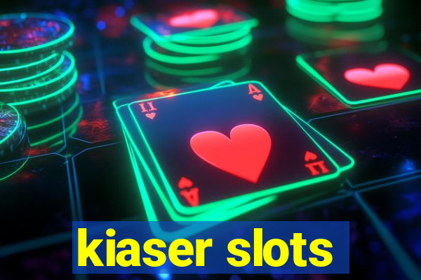 kiaser slots