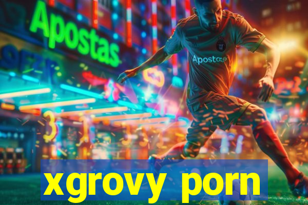 xgrovy porn