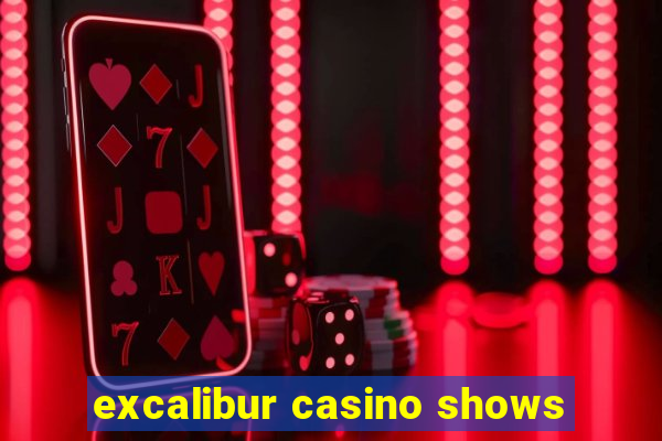 excalibur casino shows