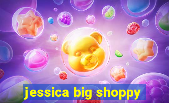 jessica big shoppy