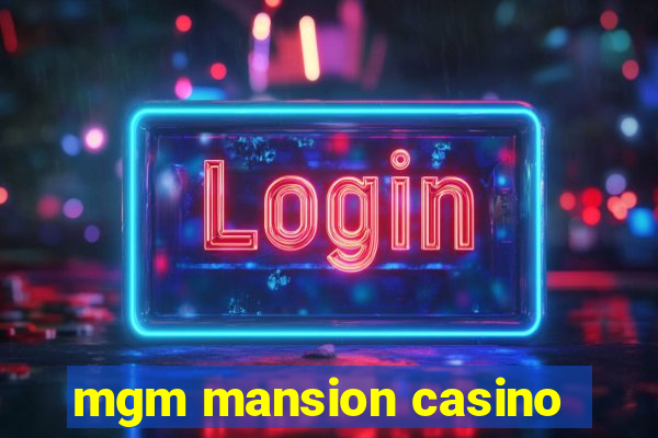 mgm mansion casino