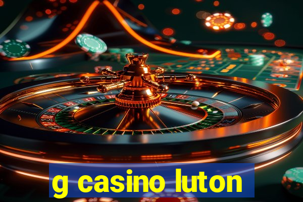 g casino luton