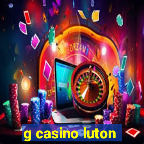 g casino luton