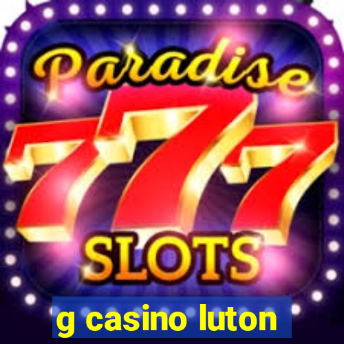 g casino luton