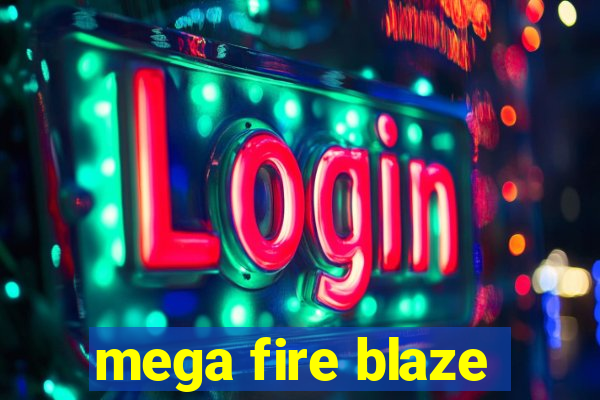 mega fire blaze