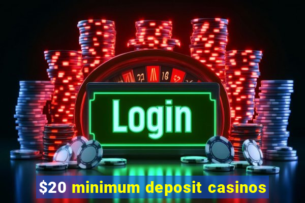 $20 minimum deposit casinos