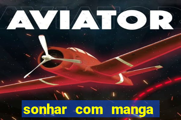 sonhar com manga madura jogo do bicho