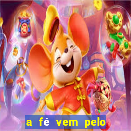 a fé vem pelo ouvir explica??o