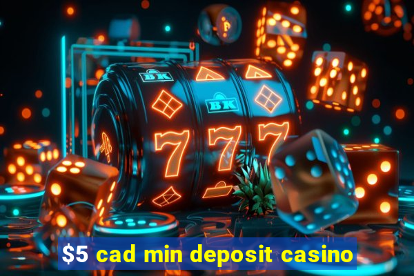 $5 cad min deposit casino