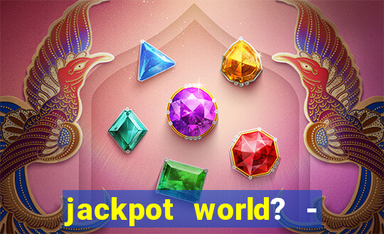 jackpot world? - casino slots