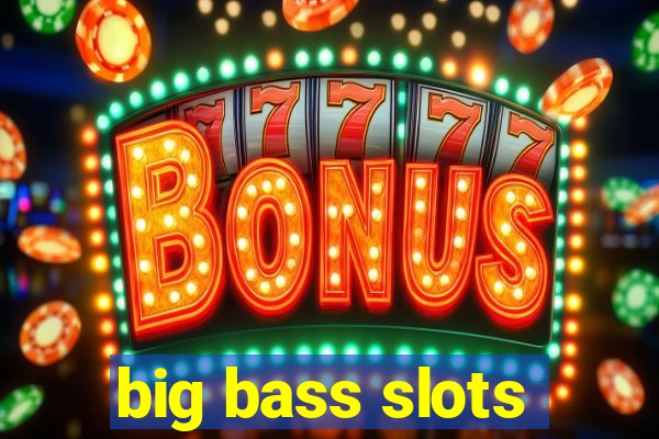 big bass slots