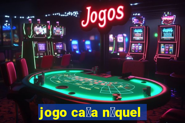 jogo ca莽a n铆quel