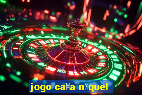 jogo ca莽a n铆quel