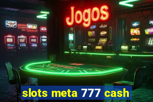 slots meta 777 cash