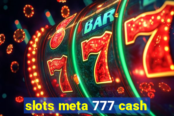 slots meta 777 cash