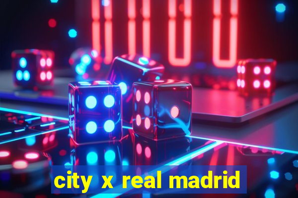 city x real madrid