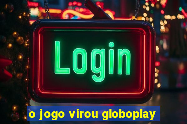 o jogo virou globoplay