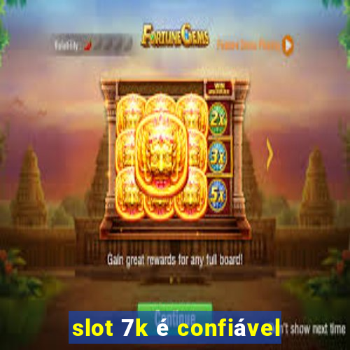 slot 7k é confiável