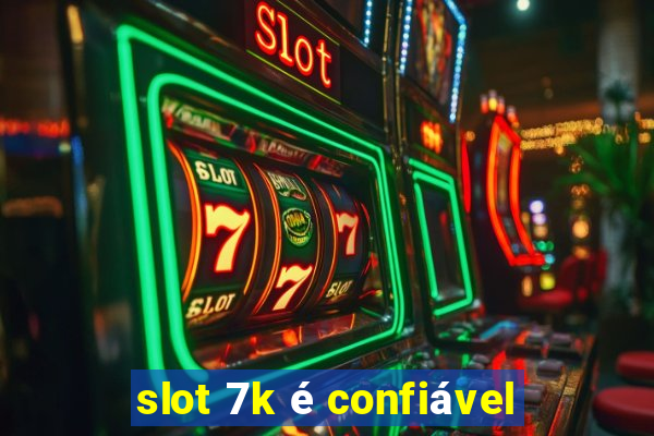 slot 7k é confiável