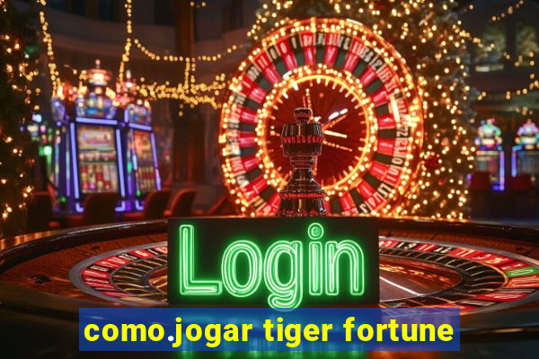 como.jogar tiger fortune