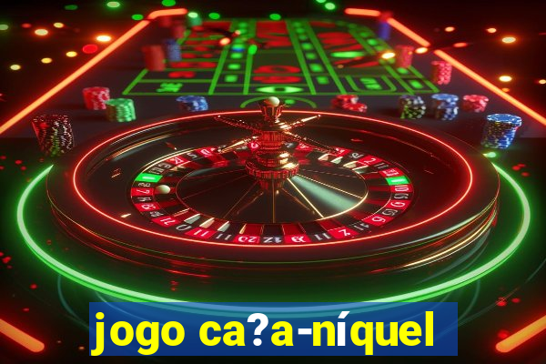 jogo ca?a-níquel