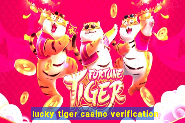 lucky tiger casino verification