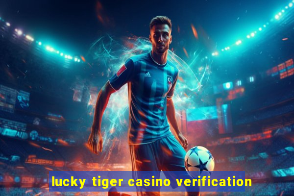 lucky tiger casino verification