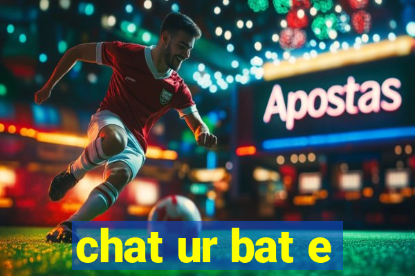 chat ur bat e