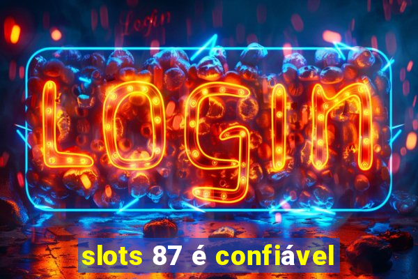 slots 87 é confiável