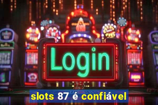 slots 87 é confiável